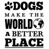 DOGS MAKE THE WORLD A BETTER PLACE